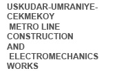 USKUDAR-UMRANIYE-CEKMEKOY METRO LINE CONSTRUCTION AND ELECTROMECHANICS WORKS